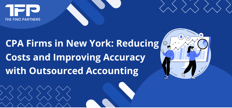CPA Firms in New York: Reducing Costs and Improving Accuracy with Outsourced Accounting